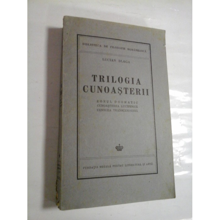 TRILOGIA  CUNOASTERII (Eonul Dogmatic* Cunoasterea Luciferica * Censura Transcendenta) (1943) -  LUCIAN  BLAGA-
